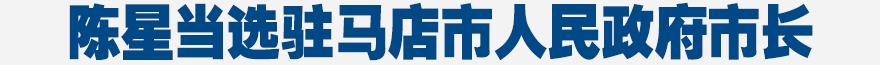 陳星同志當(dāng)選駐馬店市人民政府市長